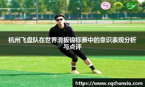 杭州飞盘队在世界滑板锦标赛中的意识表现分析与点评