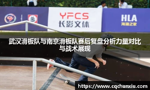 武汉滑板队与南京滑板队赛后复盘分析力量对比与战术展现